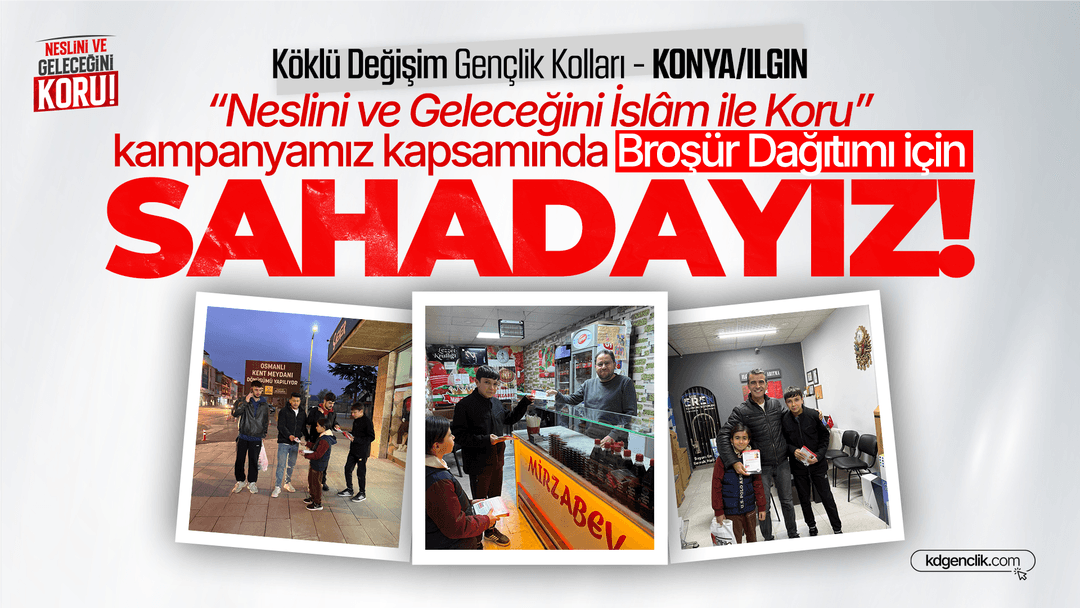 Konya / Ilgın'da “Neslini ve Geleceğini İslâm ile Koru” kampanyamız kapsamında Broşür Dağıtımı için Sahadayız!