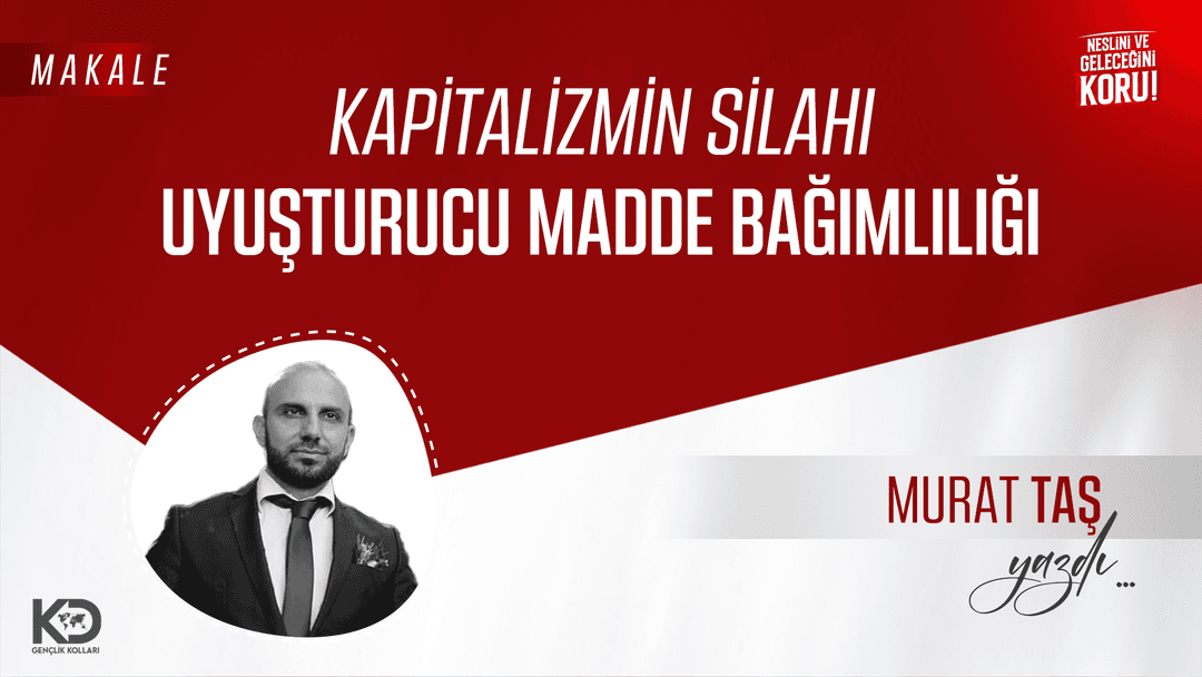 KAPİTALİZMİN SİLAHI UYUŞTURUCU MADDE BAĞIMLILIĞI